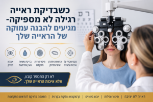 ייעוץ אופטומטרי מתקדם כאשר בדיקת ראייה רגילה לא מספיקה